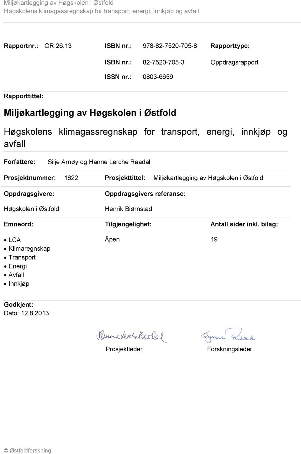 : 0803-6659 Rapporttittel: Miljøkartlegging av Høgskolen i Østfold Høgskolens klimagassregnskap for transport, energi, innkjøp og avfall Forfattere: Silje Arnøy og Hanne Lerche Raadal