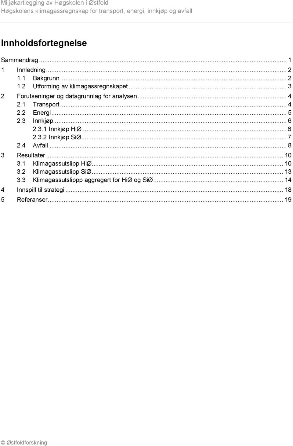 .. 4 2.2 Energi... 5 2.3 Innkjøp... 6 2.3.1 Innkjøp HiØ... 6 2.3.2 Innkjøp SiØ... 7 2.4 Avfall... 8 3 Resultater... 10 3.1 Klimagassutslipp HiØ.