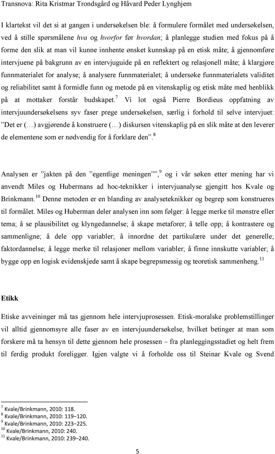 analysere funnmaterialet; å undersøke funnmaterialets validitet og reliabilitet samt å formidle funn og metode på en vitenskaplig og etisk måte med henblikk på at mottaker forstår budskapet.