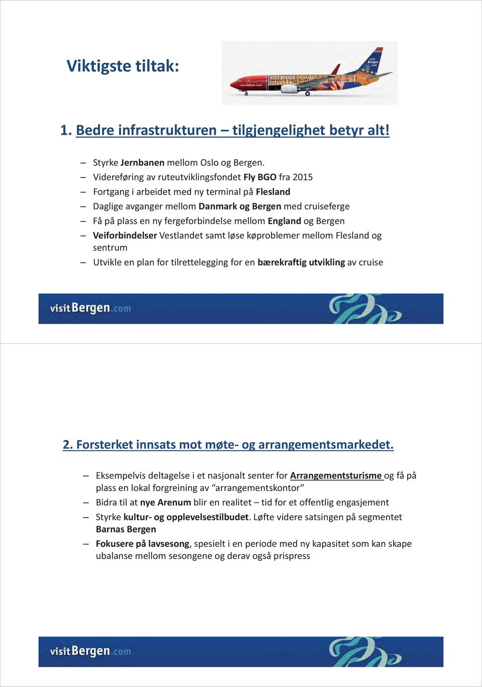mellom England og Bergen Veiforbindelser Vestlandet samt løse køproblemer mellom Flesland og sentrum Utvikle en plan for tilrettelegging for en bærekraftig utvikling av cruise 2.