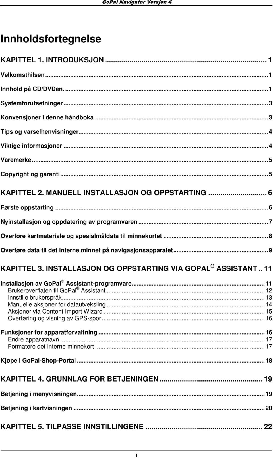 ..7 Overføre kartmateriale g spesialmåldata til minnekrtet...8 Overføre data til det interne minnet på navigasjnsapparatet...9 KAPITTEL 3. INSTALLASJON OG OPPSTARTING VIA GOPAL ASSISTANT.