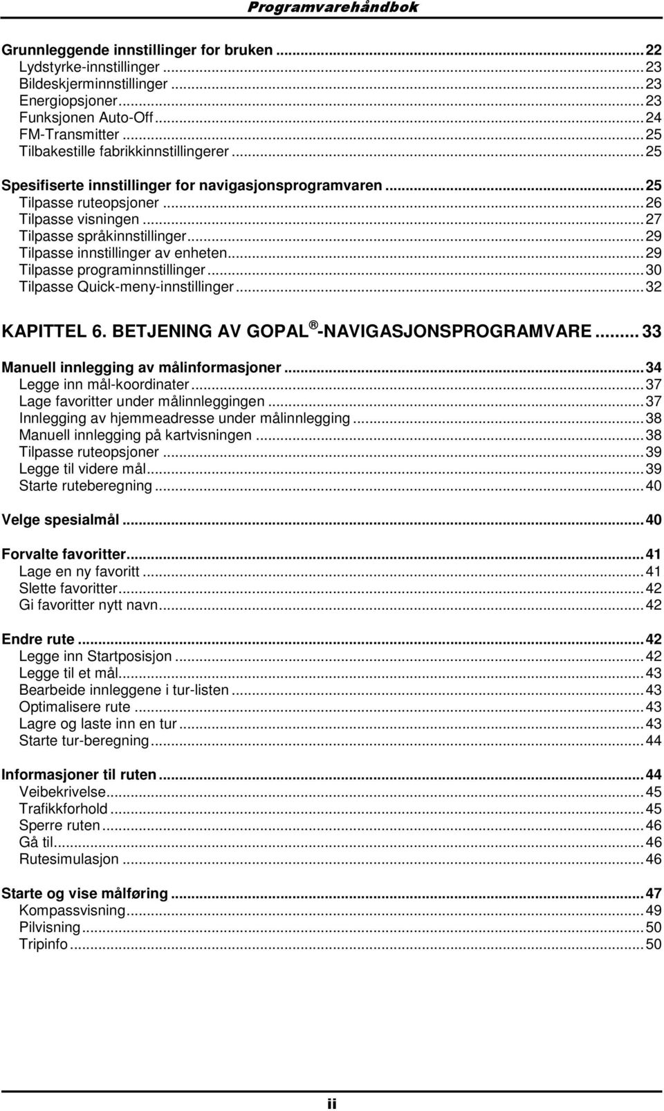 ..29 Tilpasse innstillinger av enheten...29 Tilpasse prgraminnstillinger...30 Tilpasse Quick-meny-innstillinger...32 KAPITTEL 6. BETJENING AV GOPAL -NAVIGASJONSPROGRAMVARE.