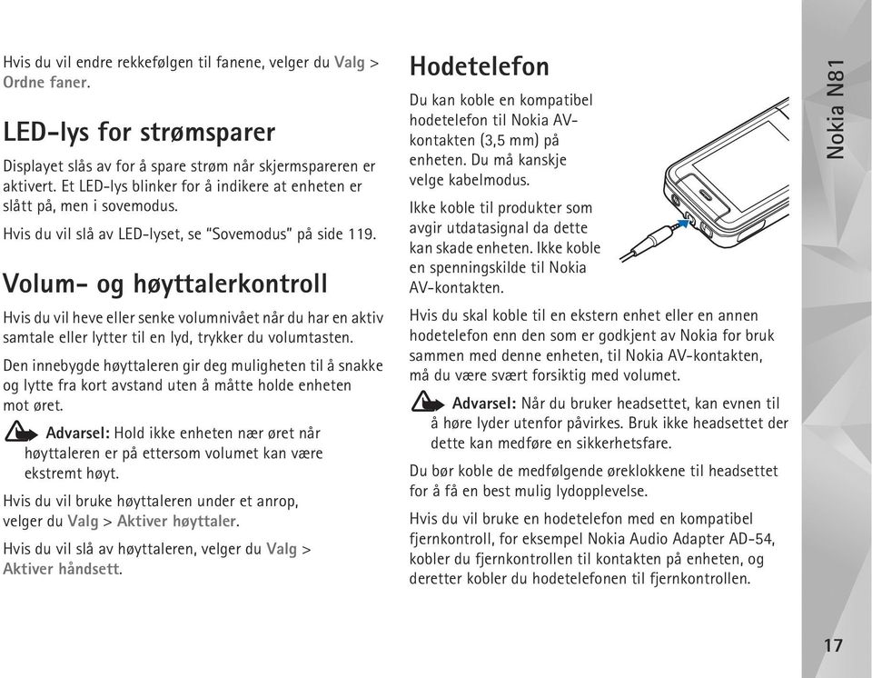 Volum- og høyttalerkontroll Hvis du vil heve eller senke volumnivået når du har en aktiv samtale eller lytter til en lyd, trykker du volumtasten.