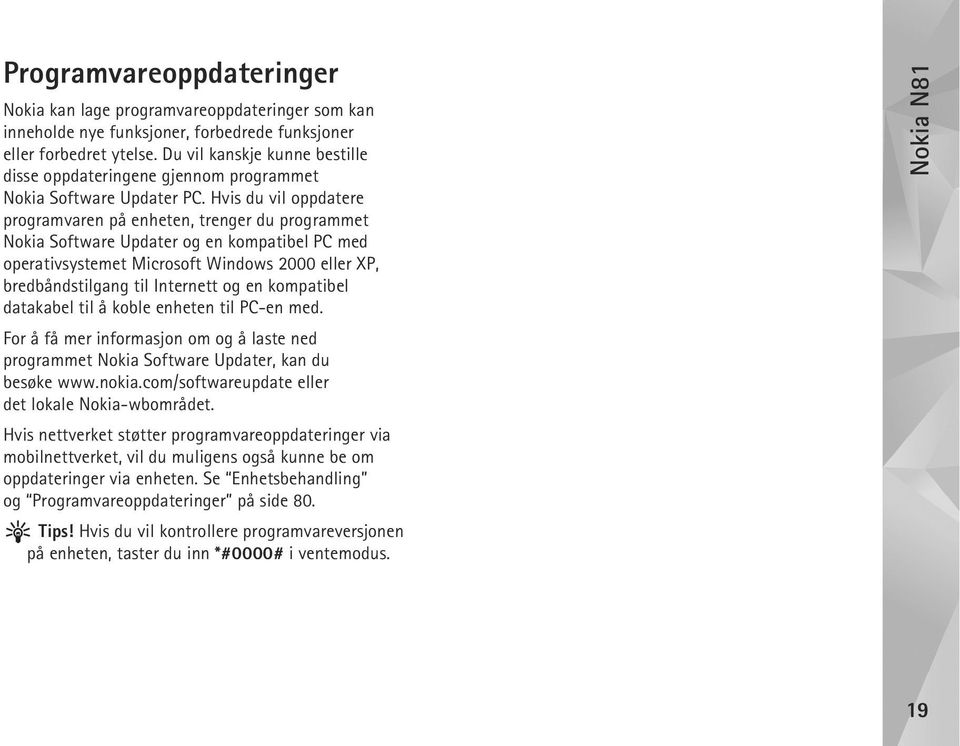 Hvis du vil oppdatere programvaren på enheten, trenger du programmet Nokia Software Updater og en kompatibel PC med operativsystemet Microsoft Windows 2000 eller XP, bredbåndstilgang til Internett og