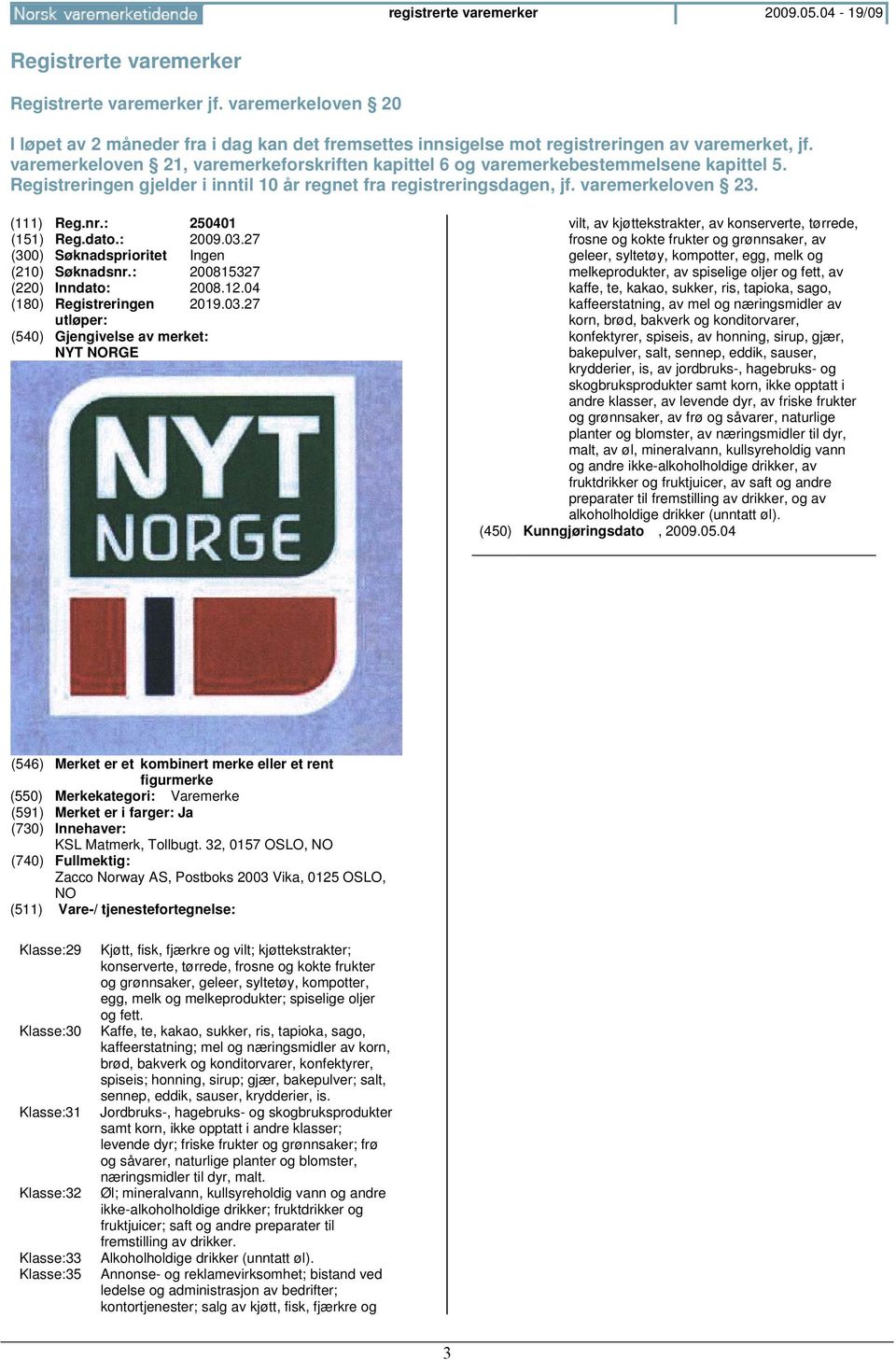 varemerkeloven 21, varemerkeforskriften kapittel 6 og varemerkebestemmelsene kapittel 5. Registreringen gjelder i inntil 10 år regnet fra registreringsdagen, jf. varemerkeloven 23. (111) Reg.nr.