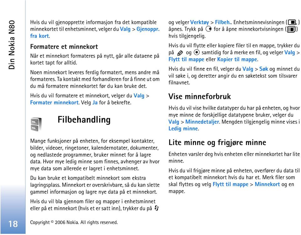 Ta kontakt med forhandleren for å finne ut om du må formatere minnekortet før du kan bruke det. Hvis du vil formatere et minnekort, velger du Valg > Formater minnekort. Velg Ja for å bekrefte.