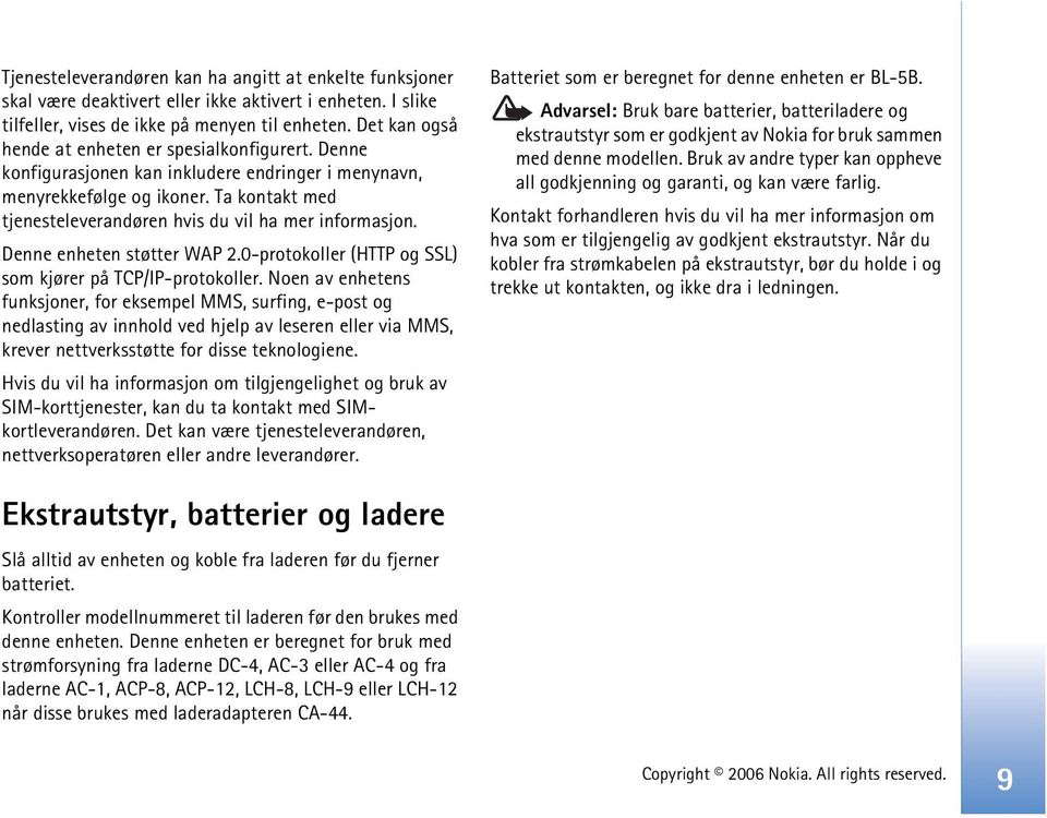 Ta kontakt med tjenesteleverandøren hvis du vil ha mer informasjon. Denne enheten støtter WAP 2.0-protokoller (HTTP og SSL) som kjører på TCP/IP-protokoller.