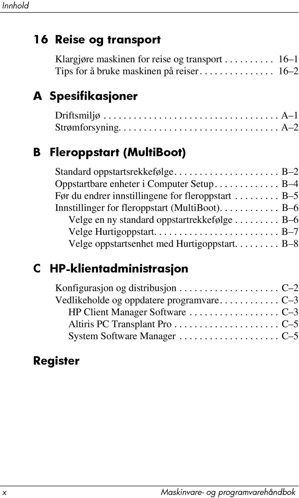 ............ B 4 Før du endrer innstillingene for fleroppstart......... B 5 Innstillinger for fleroppstart (MultiBoot)............ B 6 Velge en ny standard oppstartrekkefølge.