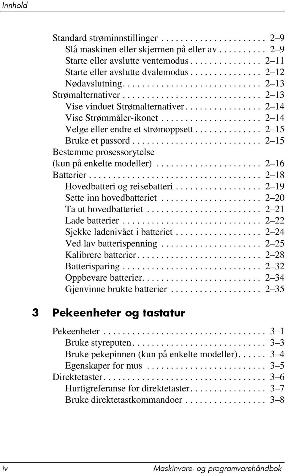 .................... 2 14 Velge eller endre et strømoppsett.............. 2 15 Bruke et passord........................... 2 15 Bestemme prosessorytelse (kun på enkelte modeller)...................... 2 16 Batterier.