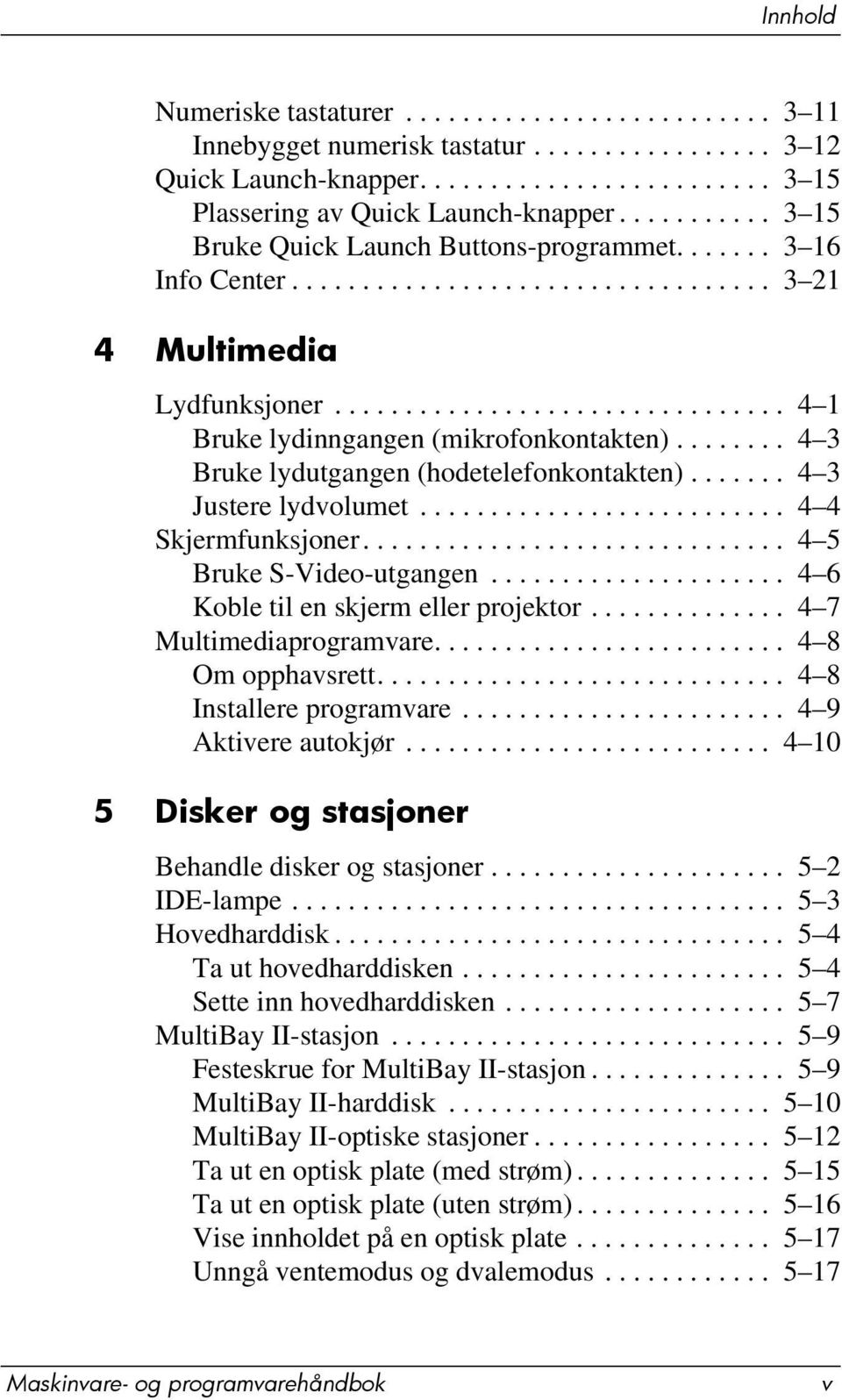 ....... 4 3 Bruke lydutgangen (hodetelefonkontakten)....... 4 3 Justere lydvolumet.......................... 4 4 Skjermfunksjoner.............................. 4 5 Bruke S-Video-utgangen.