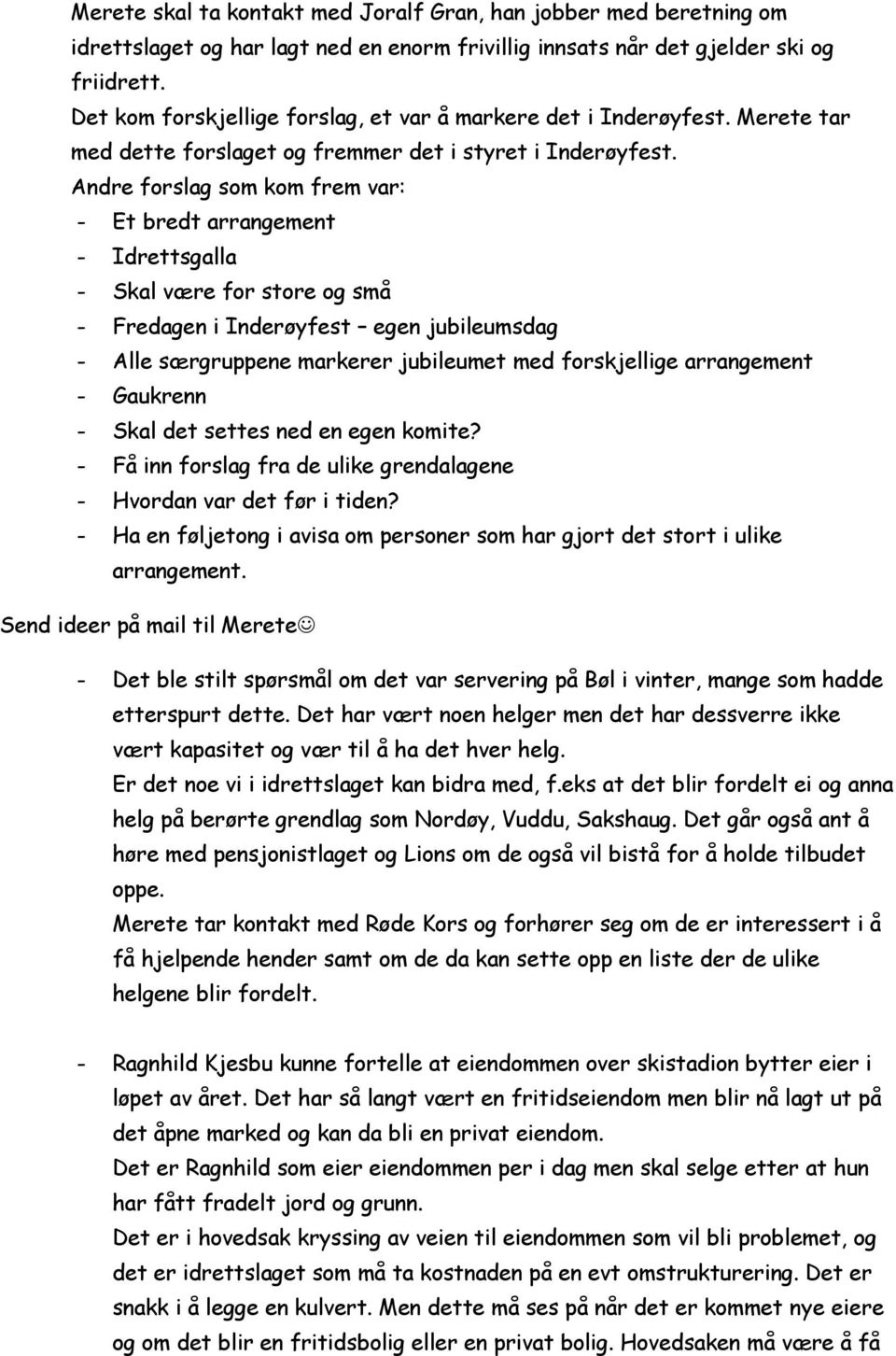 Andre forslag som kom frem var: - Et bredt arrangement - Idrettsgalla - Skal være for store og små - Fredagen i Inderøyfest egen jubileumsdag - Alle særgruppene markerer jubileumet med forskjellige