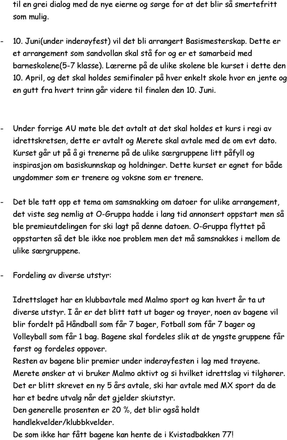 April, og det skal holdes semifinaler på hver enkelt skole hvor en jente og en gutt fra hvert trinn går videre til finalen den 10. Juni.