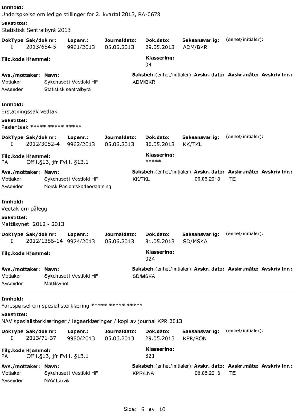 06.2013 TE Norsk Pasientskadeerstatning Vedtak om pålegg Mattilsynet 2012-2013 2012/1356-14 9974/2013 SD/MSKA 024 Avs./mottaker: Navn: Saksbeh. Avskr. dato: Avskr.måte: Avskriv lnr.