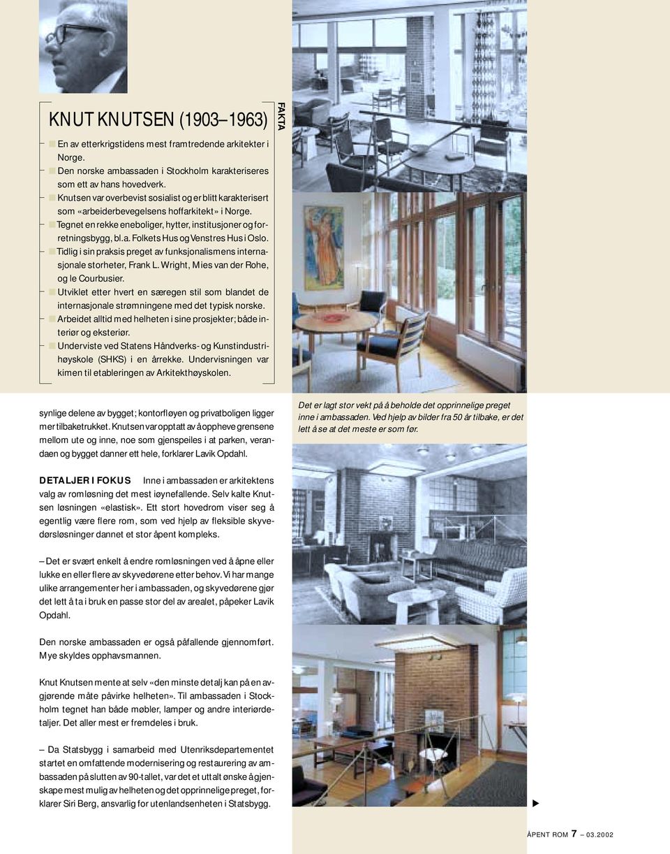 Tidlig i sin praksis preget av funksjonalismens internasjonale storheter, Frank L. Wright, Mies van der Rohe, og le Courbusier.