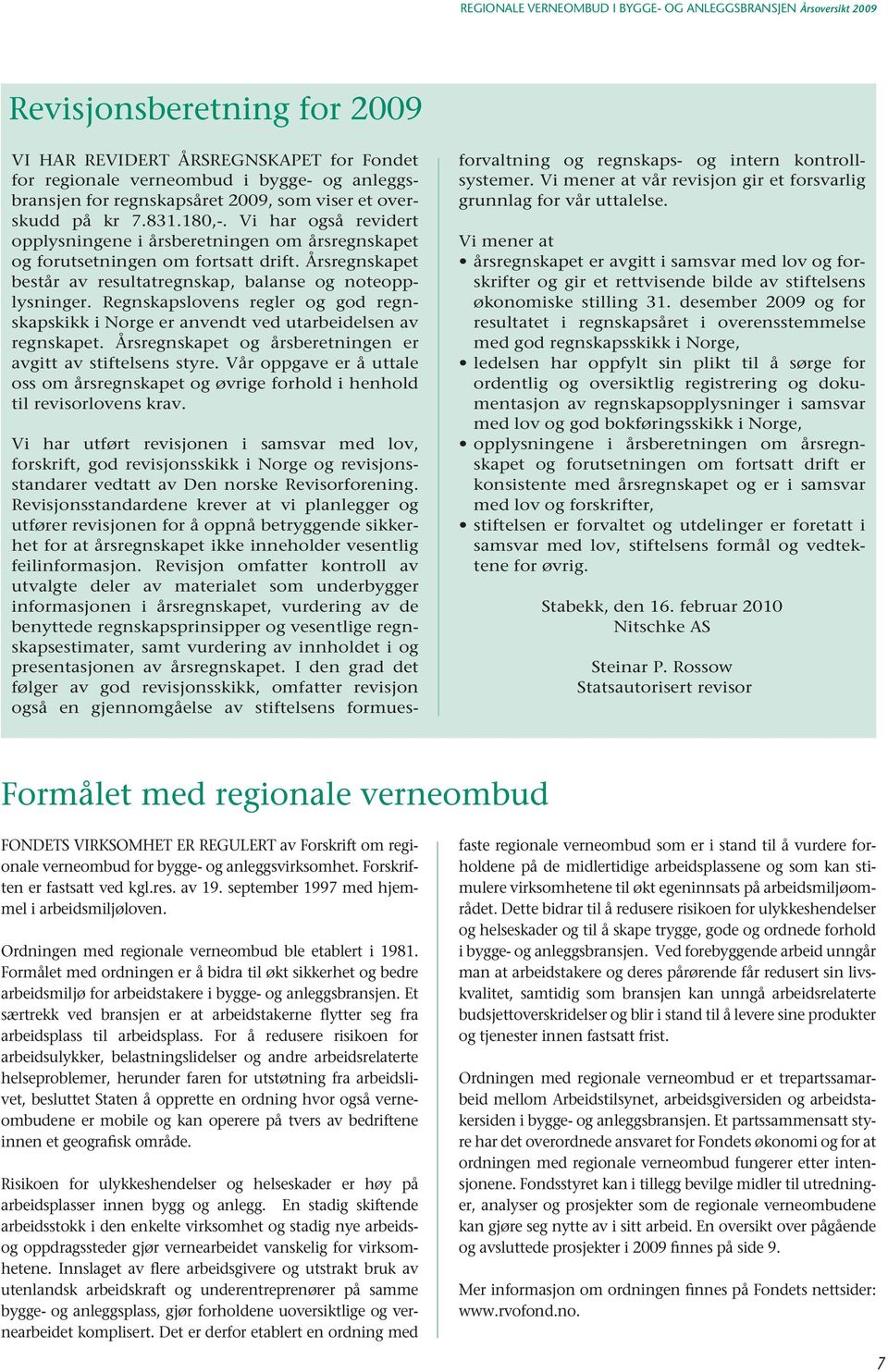 Regnskapslovens regler og god regnskapskikk i Norge er anvendt ved utarbeidelsen av regnskapet. Årsregnskapet og årsberetningen er avgitt av stiftelsens styre.