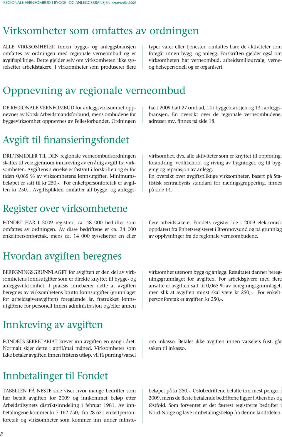 Forskriften gjelder også om virksomheten har verneombud, arbeidsmiljøutvalg, verneog helsepersonell og er organisert.