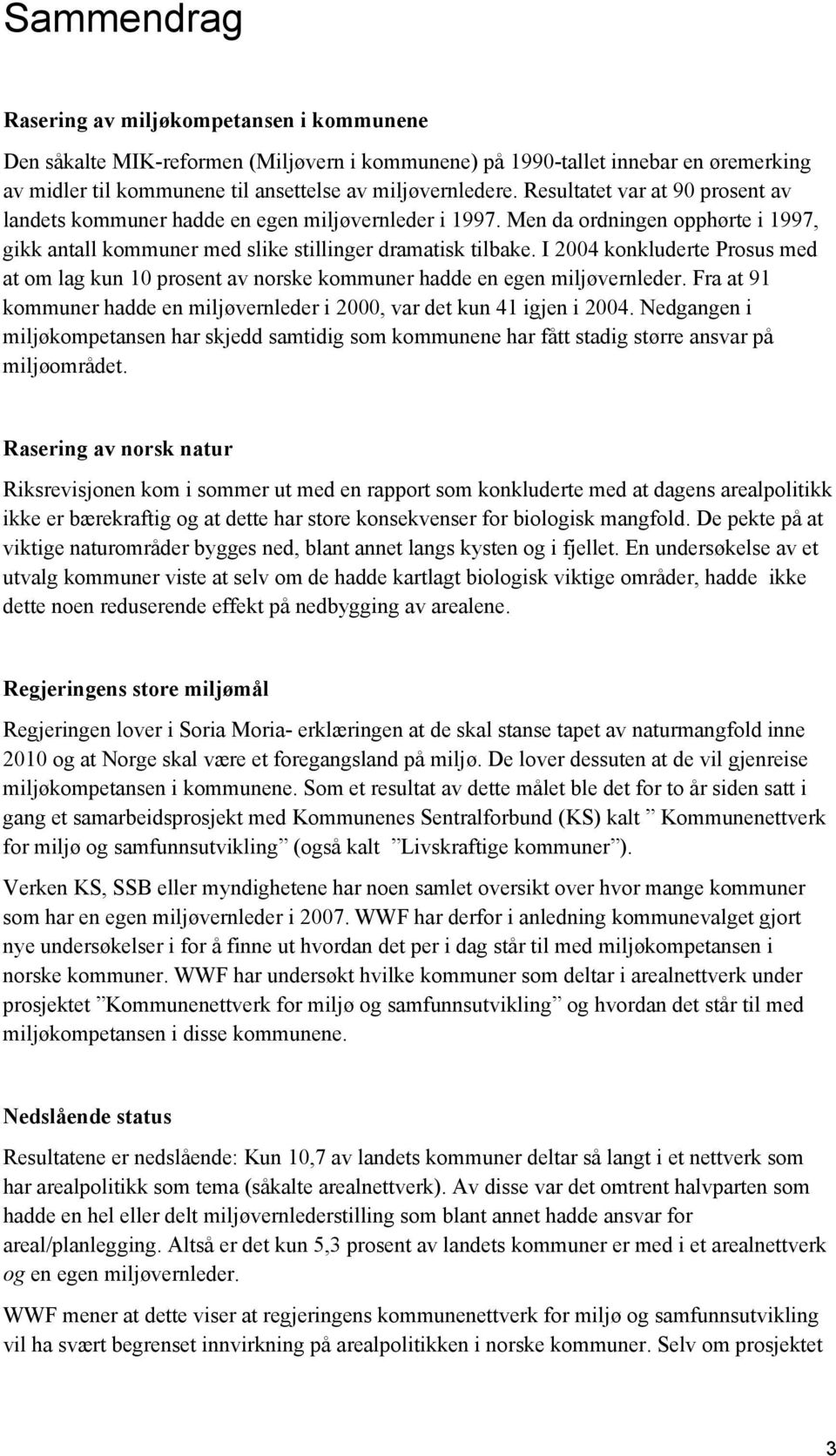 I 2004 konkluderte Prosus med at om lag kun 10 prosent av norske kommuner hadde en egen miljøvernleder. Fra at 91 kommuner hadde en miljøvernleder i 2000, var det kun 41 igjen i 2004.