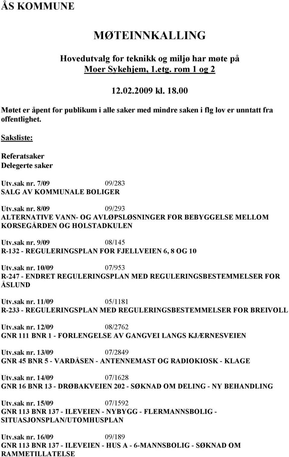 sak nr. 8/09 09/293 ALTERNATIVE VANN- OG AVLØPSLØSNINGER FOR BEBYGGELSE MELLOM KORSEGÅRDEN OG HOLSTADKULEN Utv.sak nr. 9/09 08/145 R-132 - REGULERINGSPLAN FOR FJELLVEIEN 6, 8 OG 10 Utv.sak nr. 10/09 07/953 R-247 - ENDRET REGULERINGSPLAN MED REGULERINGSBESTEMMELSER FOR ÅSLUND Utv.