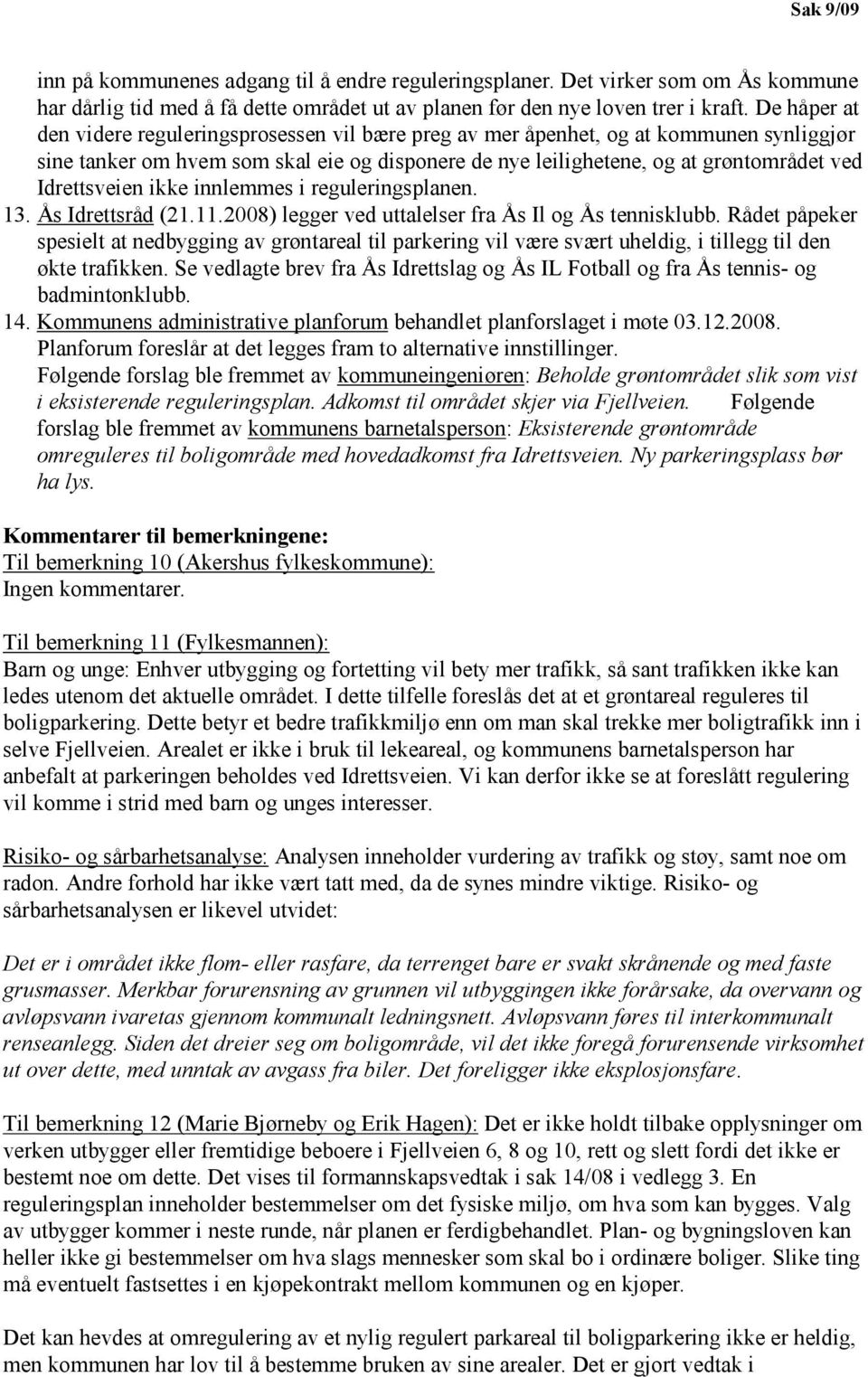 Idrettsveien ikke innlemmes i reguleringsplanen. 13. Ås Idrettsråd (21.11.2008) legger ved uttalelser fra Ås Il og Ås tennisklubb.