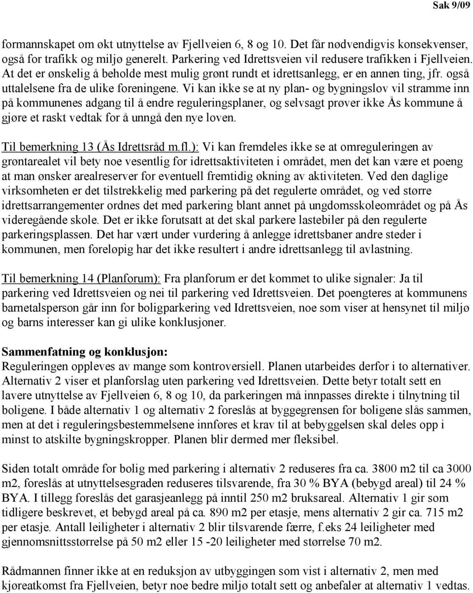 Vi kan ikke se at ny plan- og bygningslov vil stramme inn på kommunenes adgang til å endre reguleringsplaner, og selvsagt prøver ikke Ås kommune å gjøre et raskt vedtak for å unngå den nye loven.