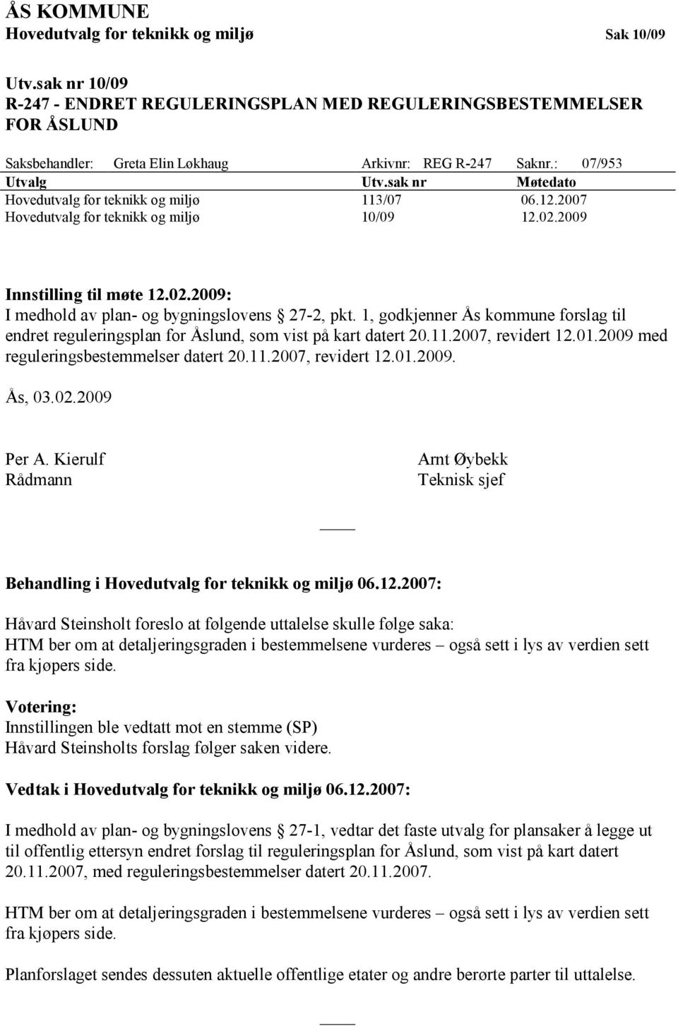 1, godkjenner Ås kommune forslag til endret reguleringsplan for Åslund, som vist på kart datert 20.11.2007, revidert 12.01.2009 med reguleringsbestemmelser datert 20.11.2007, revidert 12.01.2009. Ås, 03.