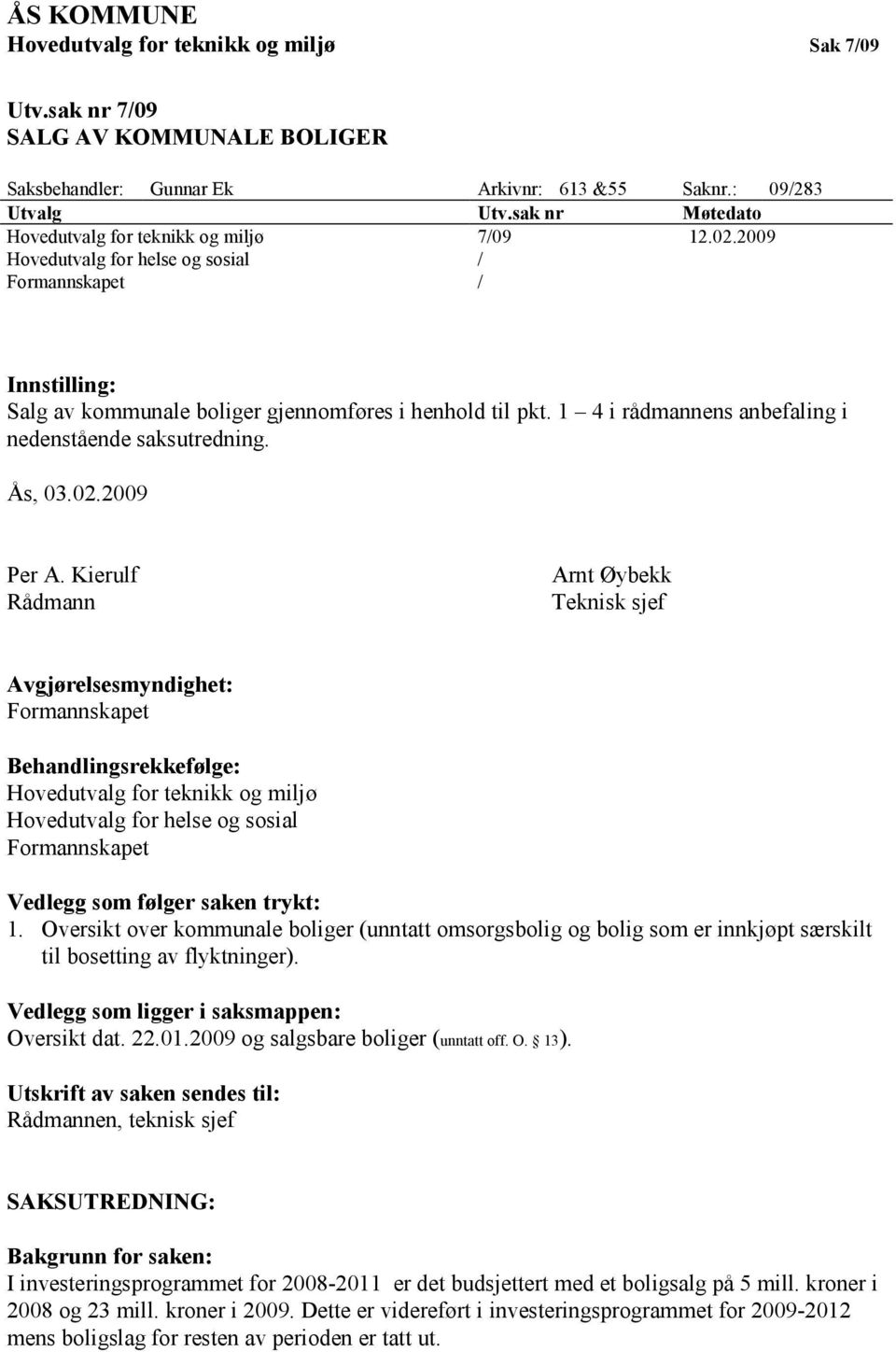 1 4 i rådmannens anbefaling i nedenstående saksutredning. Ås, 03.02.2009 Per A.