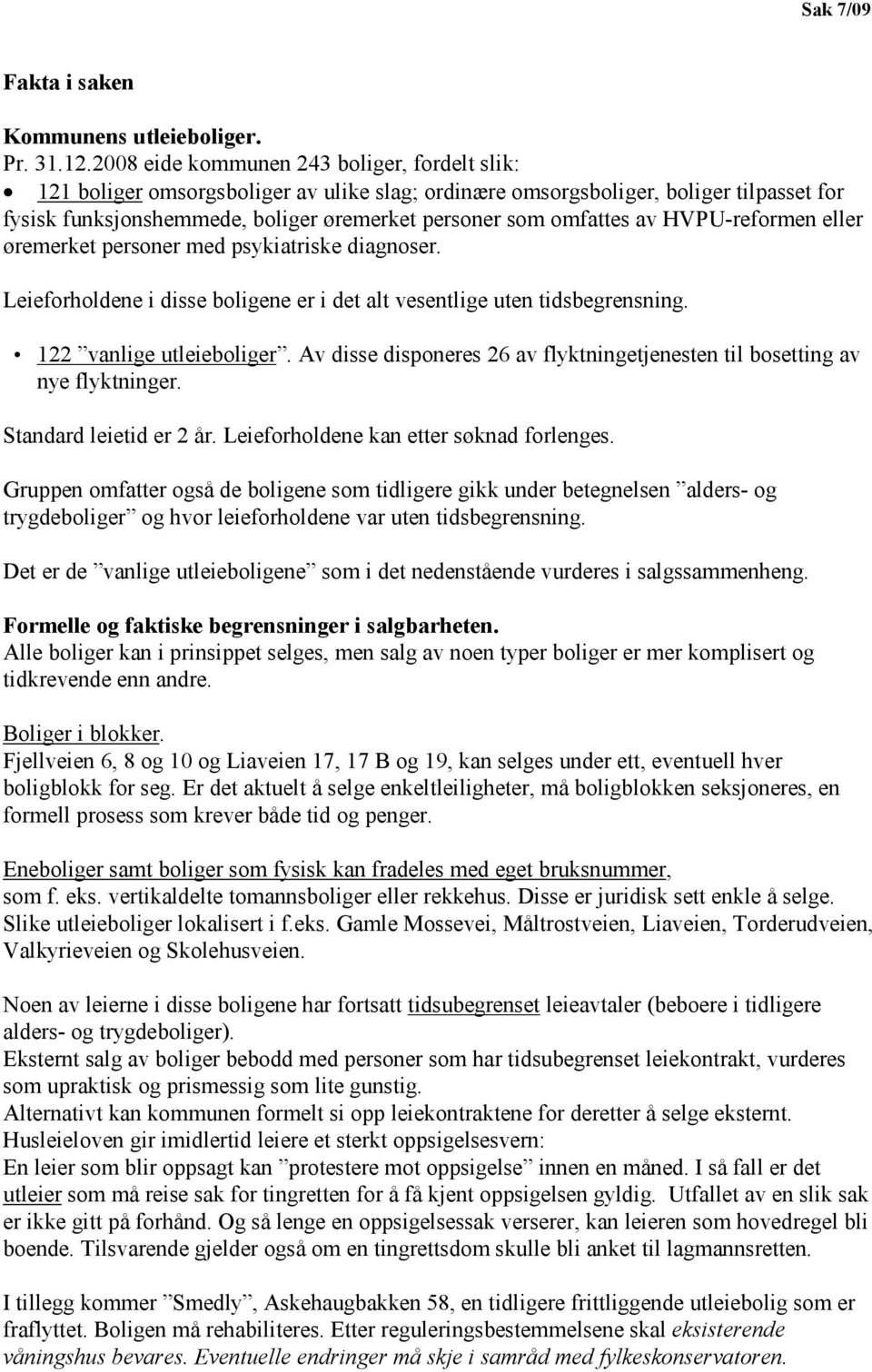 av HVPU-reformen eller øremerket personer med psykiatriske diagnoser. Leieforholdene i disse boligene er i det alt vesentlige uten tidsbegrensning. 122 vanlige utleieboliger.