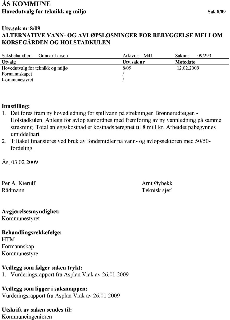 sak nr Møtedato Hovedutvalg for teknikk og miljø 8/09 12.02.2009 Formannskapet / Kommunestyret / Innstilling: 1.