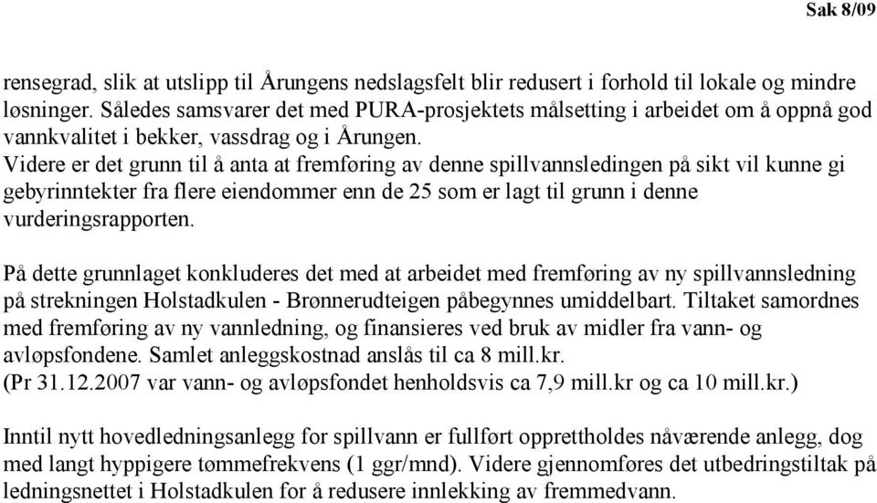 Videre er det grunn til å anta at fremføring av denne spillvannsledingen på sikt vil kunne gi gebyrinntekter fra flere eiendommer enn de 25 som er lagt til grunn i denne vurderingsrapporten.