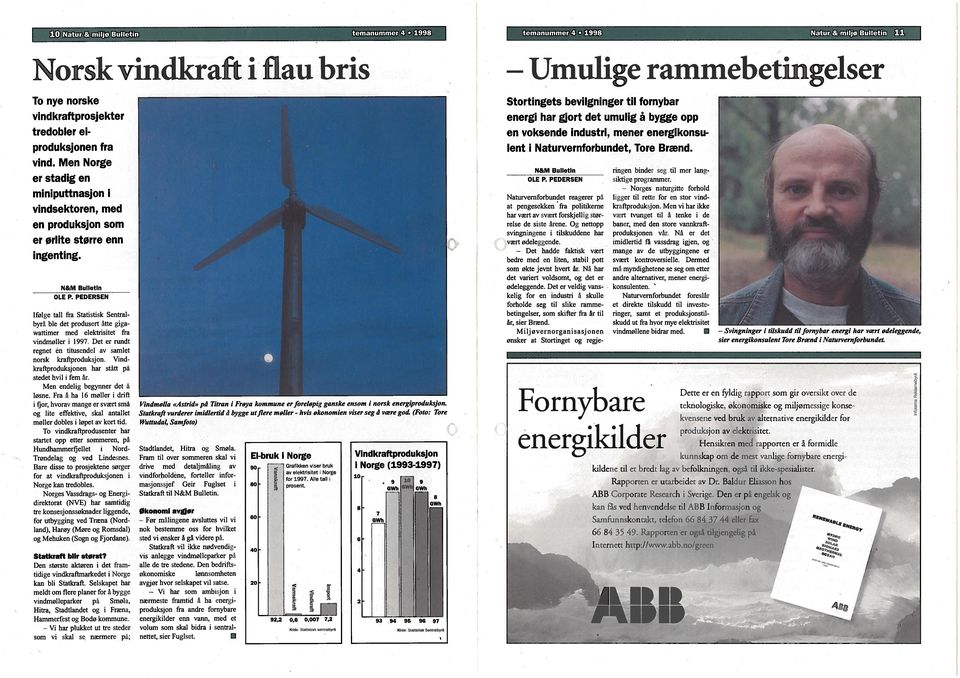 PEDERSEN Ifølge tall fra Statistisk Sentral byra ble det produsert åtte giga wattimer med elekirisitet fra vindmoller i 1997. Det er rundt regnet ån titusendel av samlet norsk krafiproduksjon.