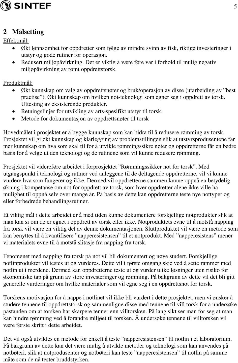 Produktmål: Økt kunnskap om valg av oppdrettsnøter og bruk/operasjon av disse (utarbeiding av best practise ). Økt kunnskap om hvilken not-teknologi som egner seg i oppdrett av torsk.