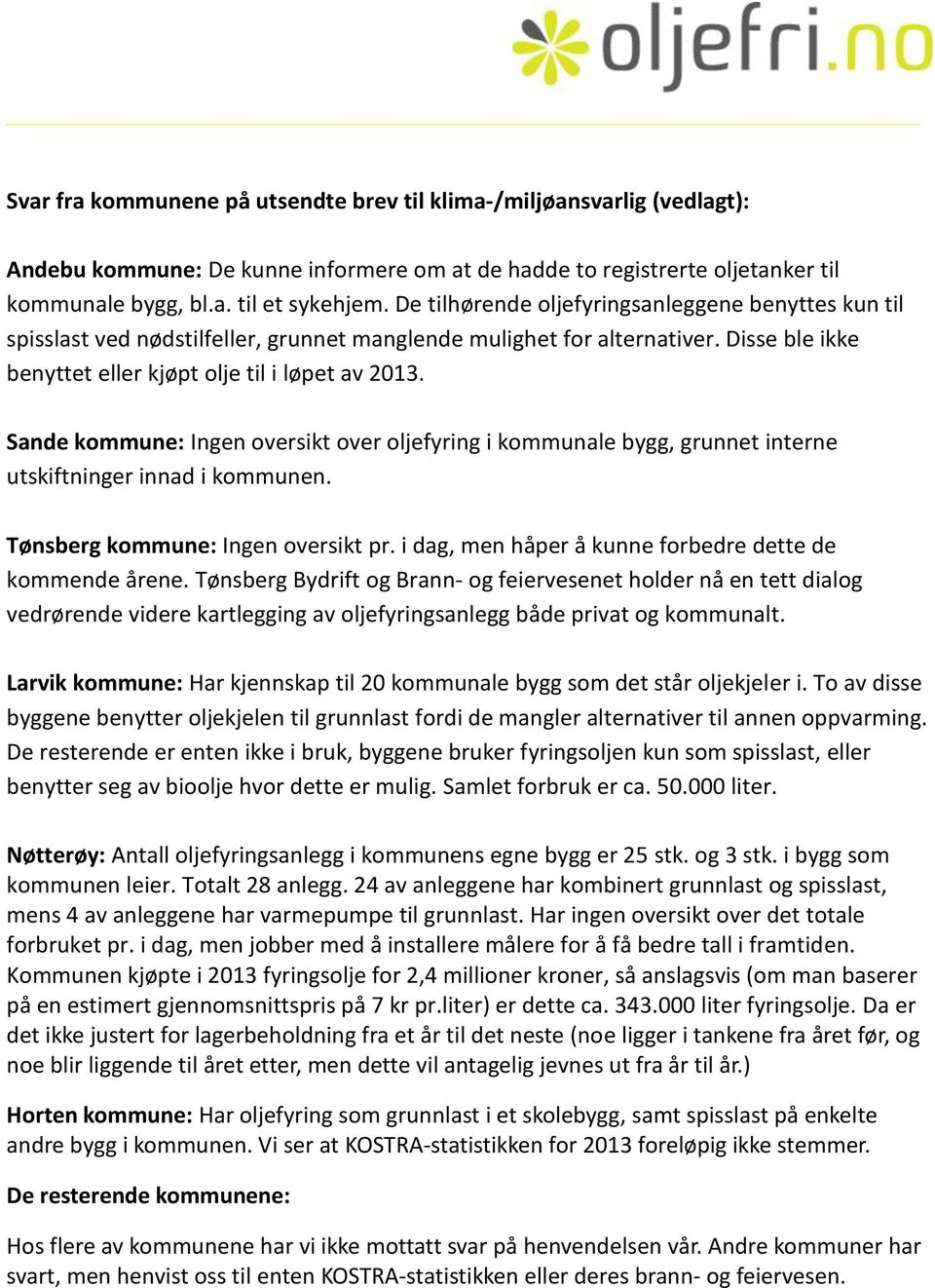 Sande kommune: Ingen oversikt over oljefyring i kommunale bygg, grunnet interne utskiftninger innad i kommunen. Tønsberg kommune: Ingen oversikt pr.