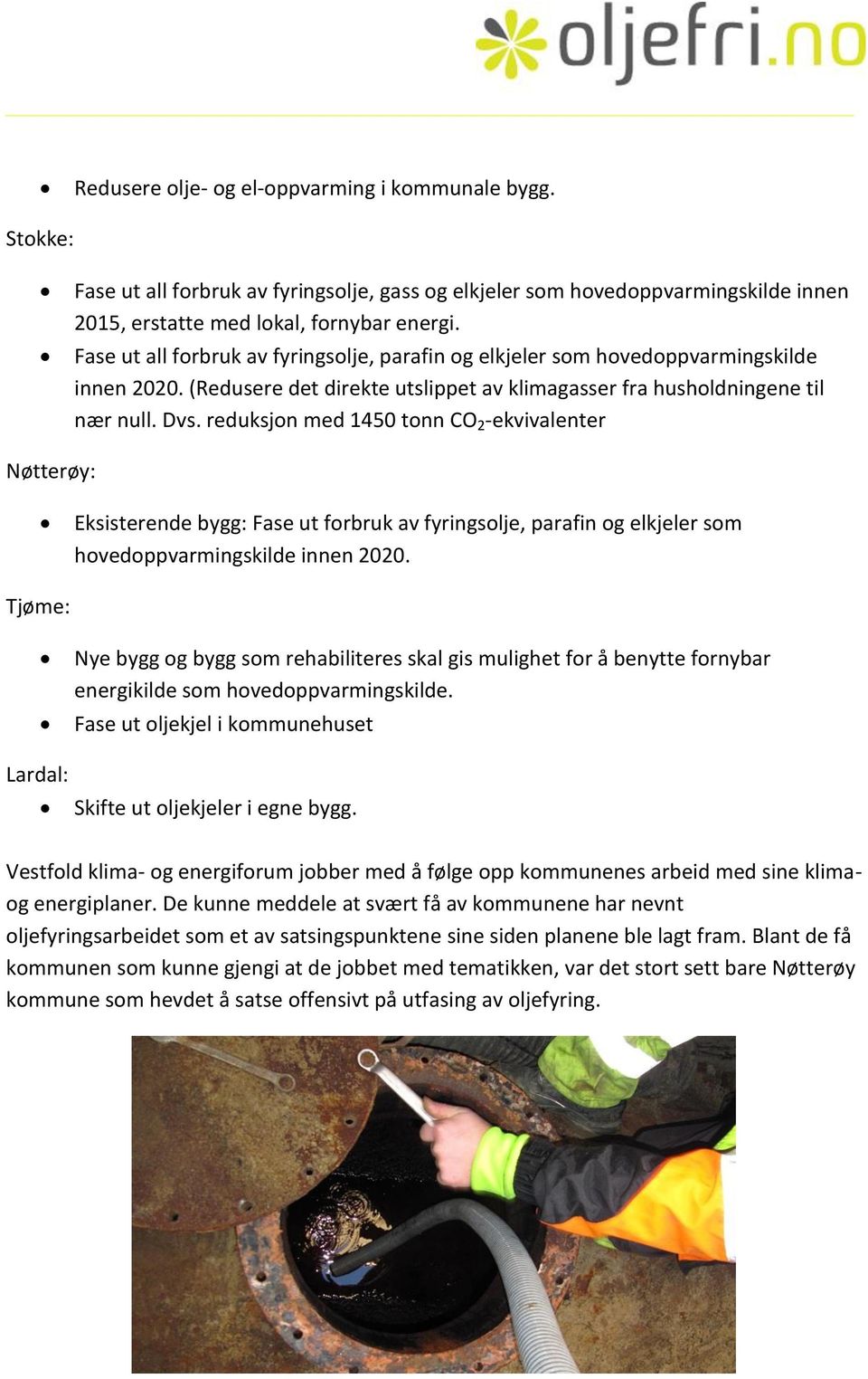 reduksjon med 1450 tonn CO 2 -ekvivalenter Nøtterøy: Eksisterende bygg: Fase ut forbruk av fyringsolje, parafin og elkjeler som hovedoppvarmingskilde innen 2020.