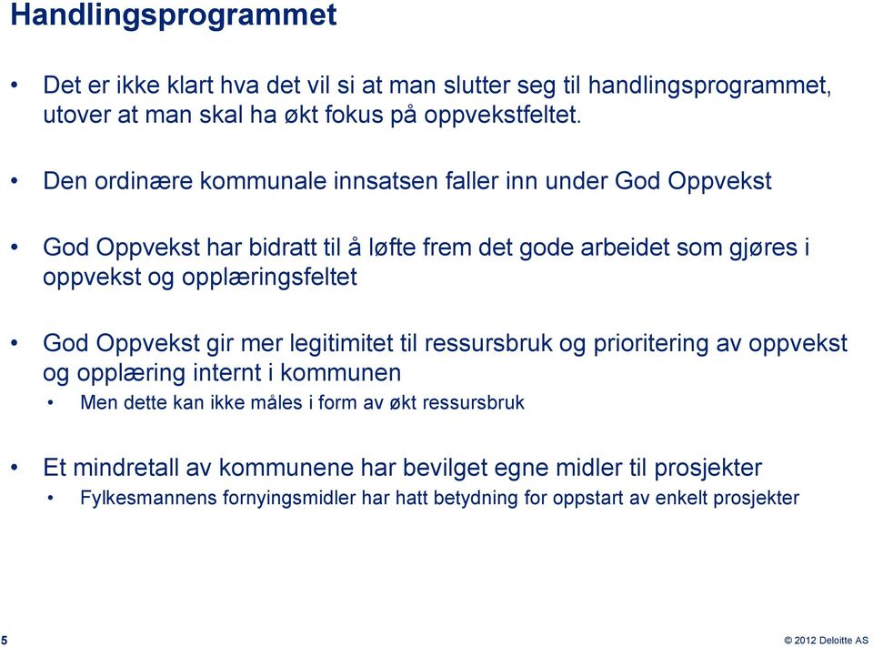 opplæringsfeltet God Oppvekst gir mer legitimitet til ressursbruk og prioritering av oppvekst og opplæring internt i kommunen Men dette kan ikke måles i