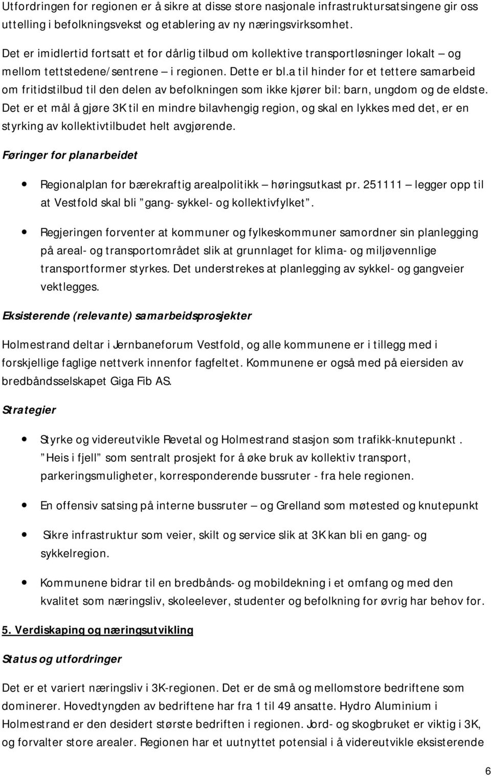 a til hinder for et tettere samarbeid om fritidstilbud til den delen av befolkningen som ikke kjører bil: barn, ungdom og de eldste.