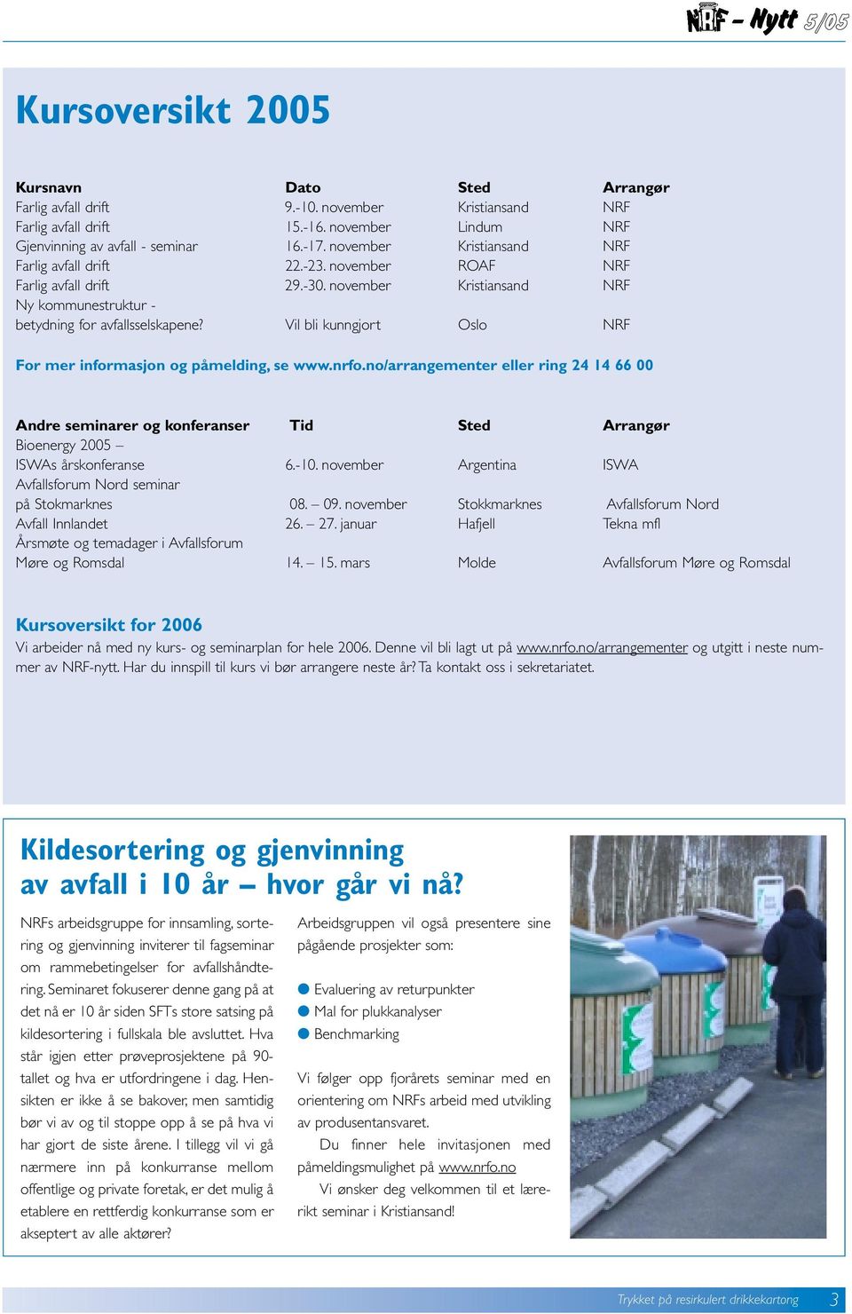 Vil bli kunngjort Oslo NRF For mer informasjon og påmelding, se www.nrfo.no/arrangementer eller ring 24 14 66 00 Andre seminarer og konferanser Tid Sted Arrangør Bioenergy 2005 ISWAs årskonferanse 6.