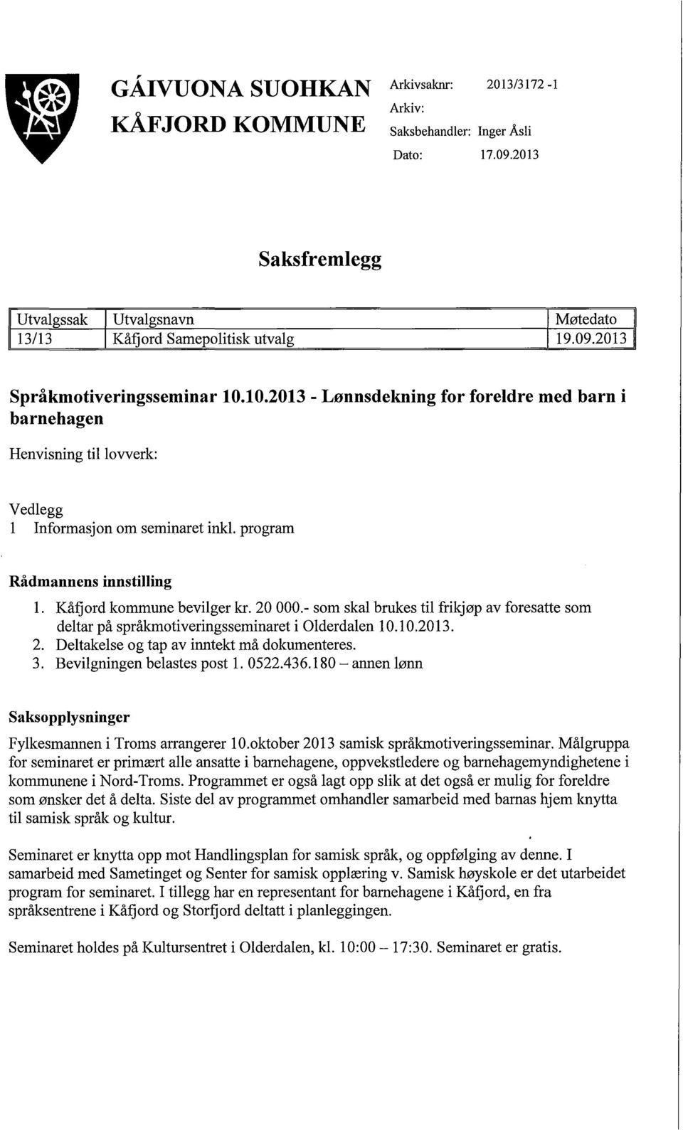 - som skal brukes til frikjøp av foresatte som deltar på språkmotiveringsseminaret i Olderdalen 10.10.2013. 2. Deltakelse og tap av inntekt må dokumenteres. 3. Bevilgningen belastes post 1. 0522.436.