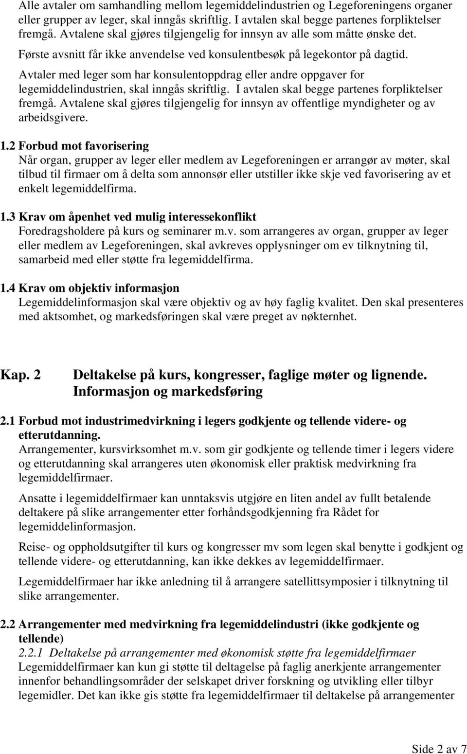 Avtaler med leger som har konsulentoppdrag eller andre oppgaver for legemiddelindustrien, skal inngås skriftlig. I avtalen skal begge partenes forpliktelser fremgå.