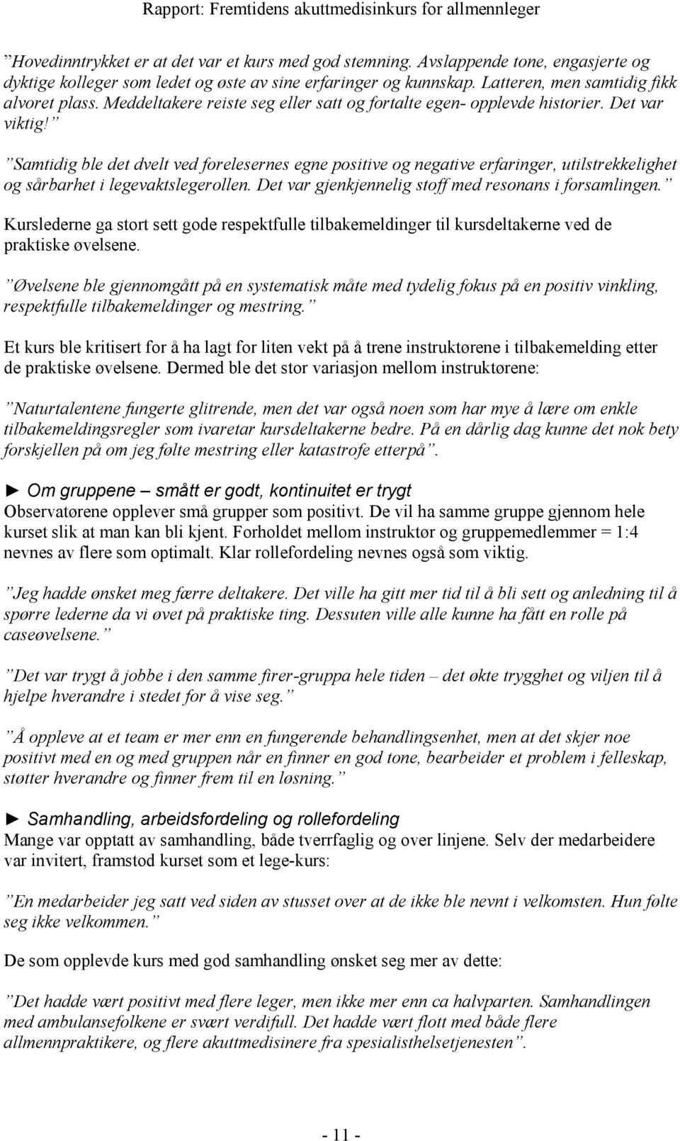 Samtidig ble det dvelt ved forelesernes egne positive og negative erfaringer, utilstrekkelighet og sårbarhet i legevaktslegerollen. Det var gjenkjennelig stoff med resonans i forsamlingen.