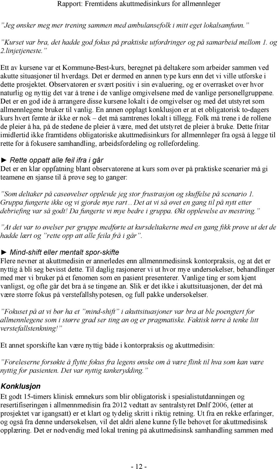 Observatøren er svært positiv i sin evaluering, og er overrasket over hvor naturlig og nyttig det var å trene i de vanlige omgivelsene med de vanlige personellgruppene.