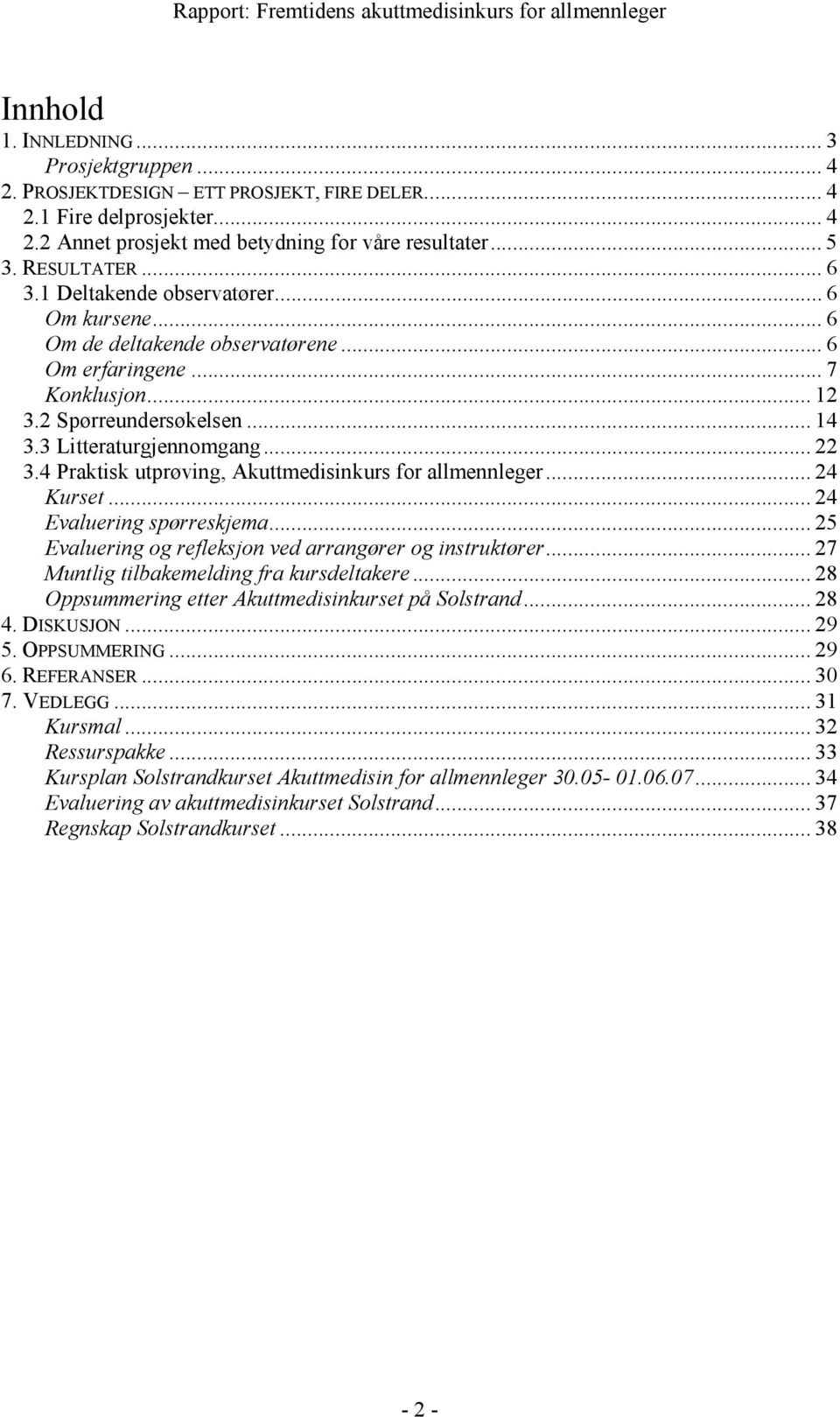 4 Praktisk utprøving, Akuttmedisinkurs for allmennleger... 24 Kurset... 24 Evaluering spørreskjema... 25 Evaluering og refleksjon ved arrangører og instruktører.