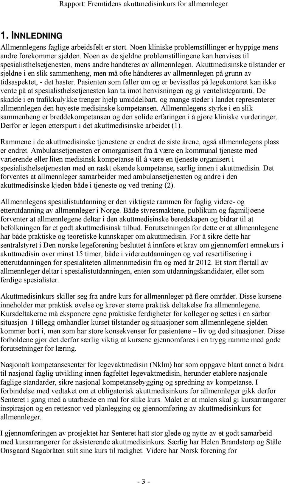 Akuttmedisinske tilstander er sjeldne i en slik sammenheng, men må ofte håndteres av allmennlegen på grunn av tidsaspektet, - det haster.