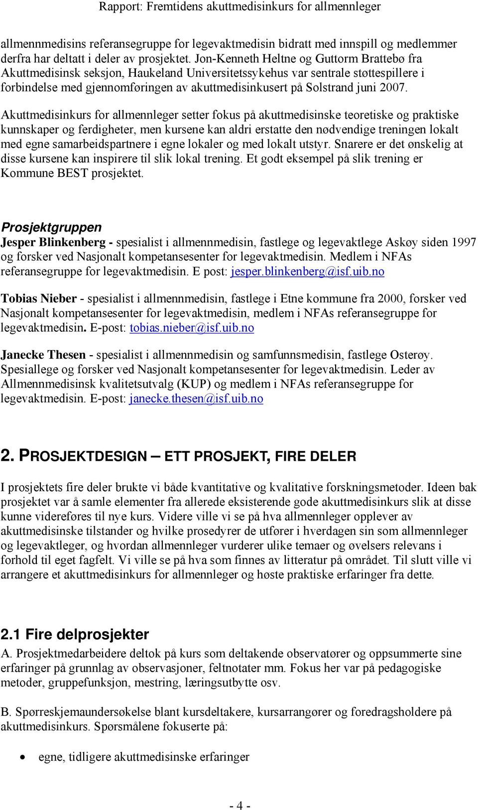 2007. Akuttmedisinkurs for allmennleger setter fokus på akuttmedisinske teoretiske og praktiske kunnskaper og ferdigheter, men kursene kan aldri erstatte den nødvendige treningen lokalt med egne