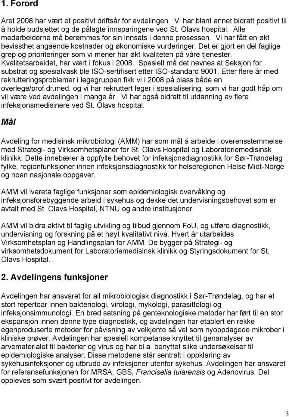 Det er gjort en del faglige grep og prioriteringer som vi mener har økt kvaliteten på våre tjenester. Kvalitetsarbeidet, har vært i fokus i 2008.