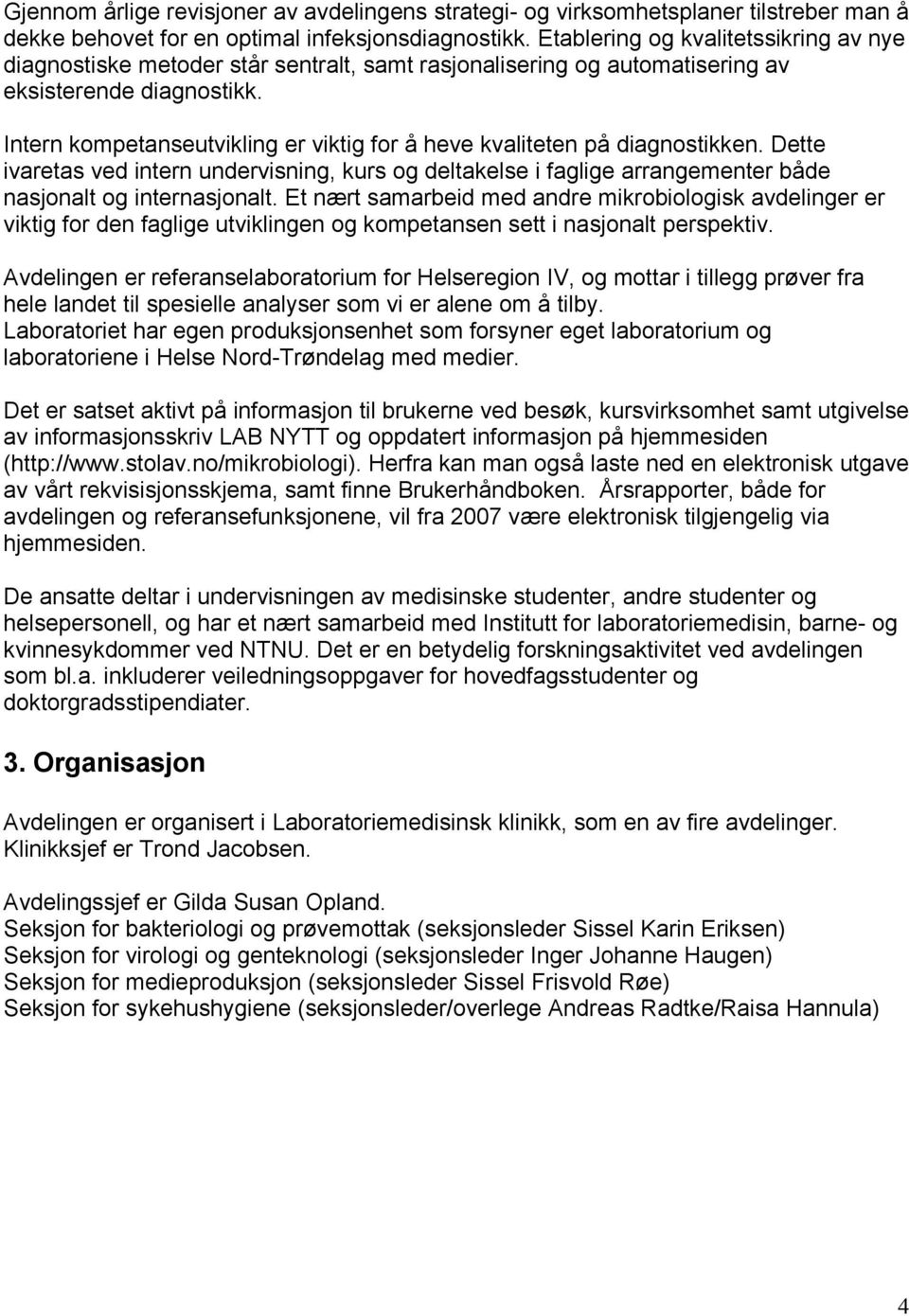 Intern kompetanseutvikling er viktig for å heve kvaliteten på diagnostikken. Dette ivaretas ved intern undervisning, kurs og deltakelse i faglige arrangementer både nasjonalt og internasjonalt.