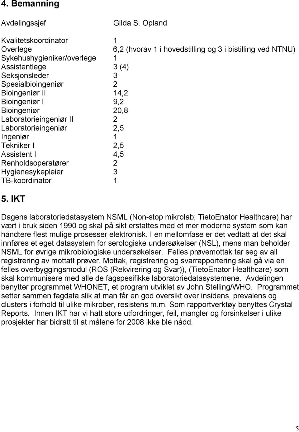 14,2 Bioingeniør I 9,2 Bioingeniør 20,8 Laboratorieingeniør II 2 Laboratorieingeniør 2,5 Ingeniør 1 Tekniker I 2,5 Assistent I 4,5 Renholdsoperatører 2 Hygienesykepleier 3 TB-koordinator 1 5.