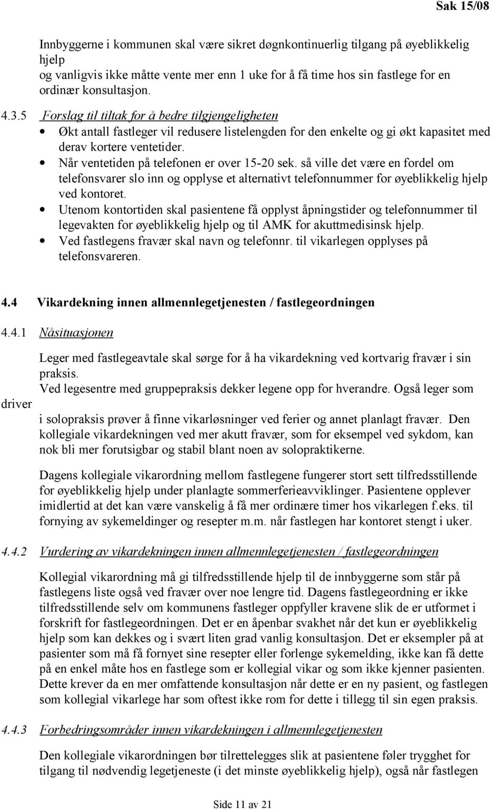 Når ventetiden på telefonen er over 15-20 sek. så ville det være en fordel om telefonsvarer slo inn og opplyse et alternativt telefonnummer for øyeblikkelig hjelp ved kontoret.