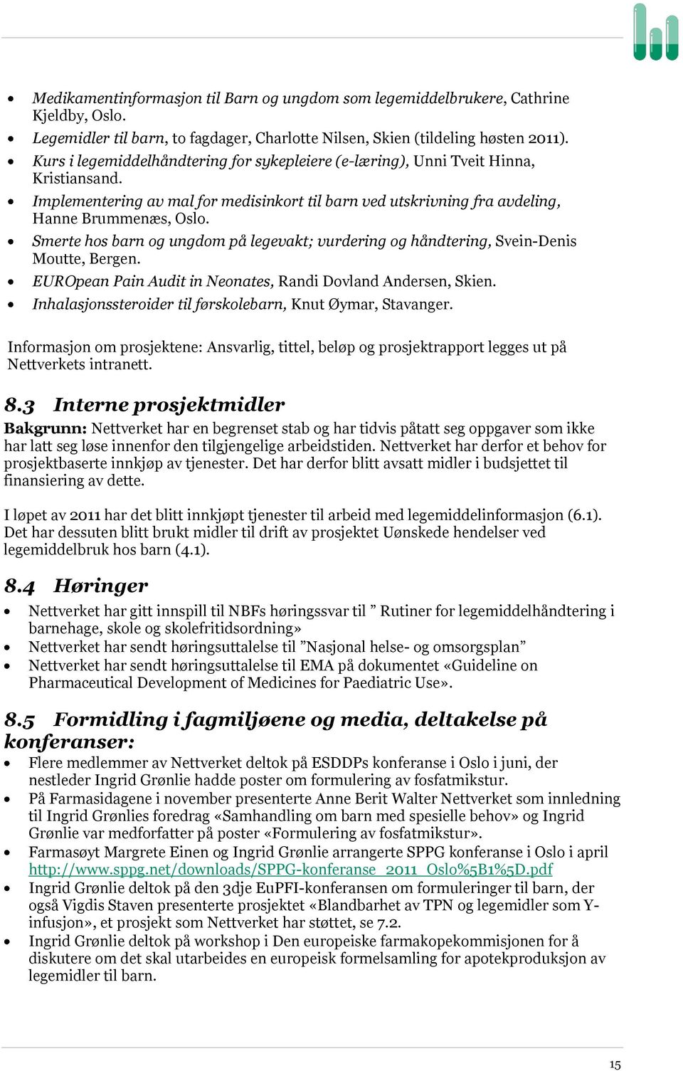 Smerte hos barn og ungdom på legevakt; vurdering og håndtering, Svein-Denis Moutte, Bergen. EUROpean Pain Audit in Neonates, Randi Dovland Andersen, Skien.