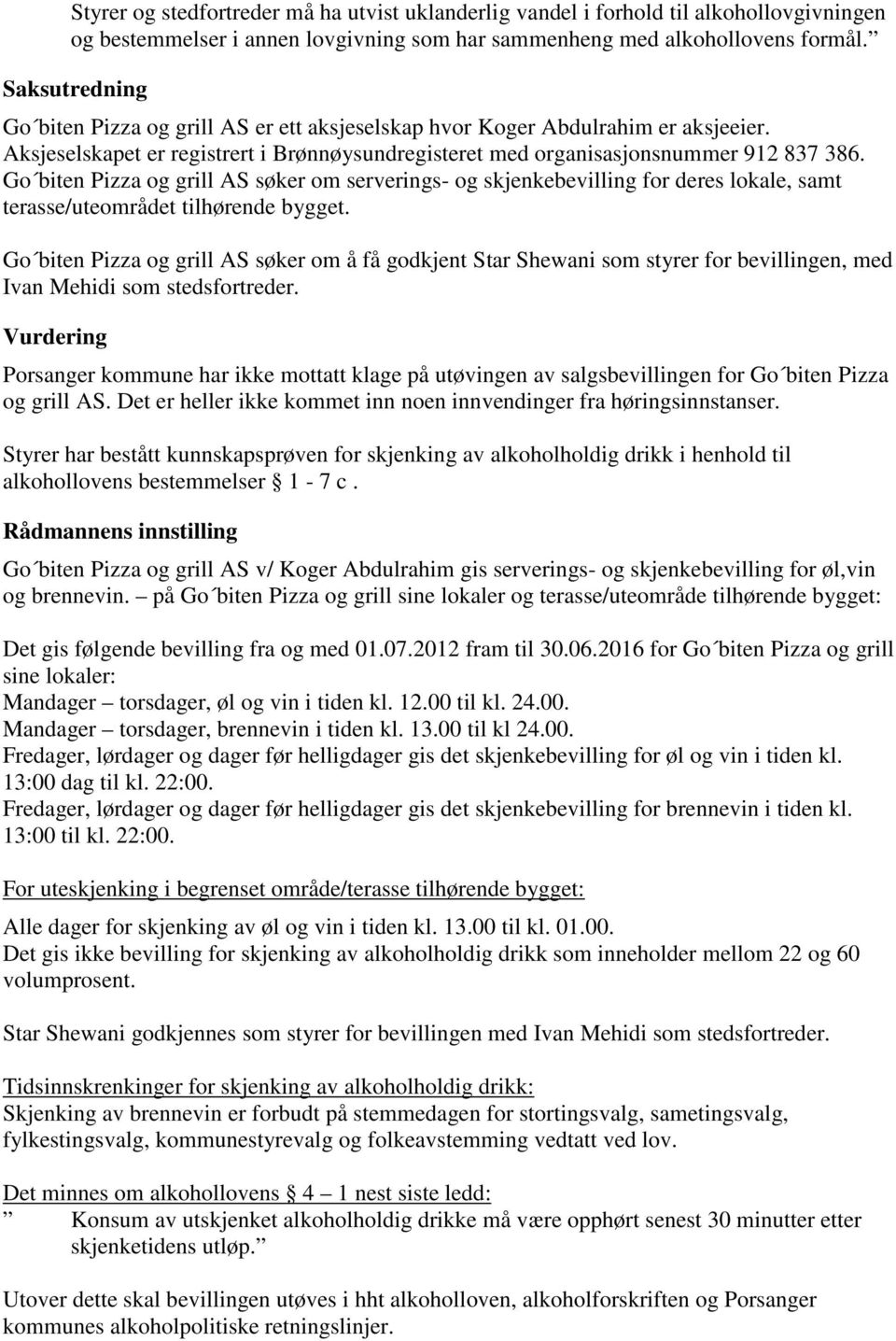 Go biten Pizza og grill AS søker om serverings- og skjenkebevilling for deres lokale, samt terasse/uteområdet tilhørende bygget.