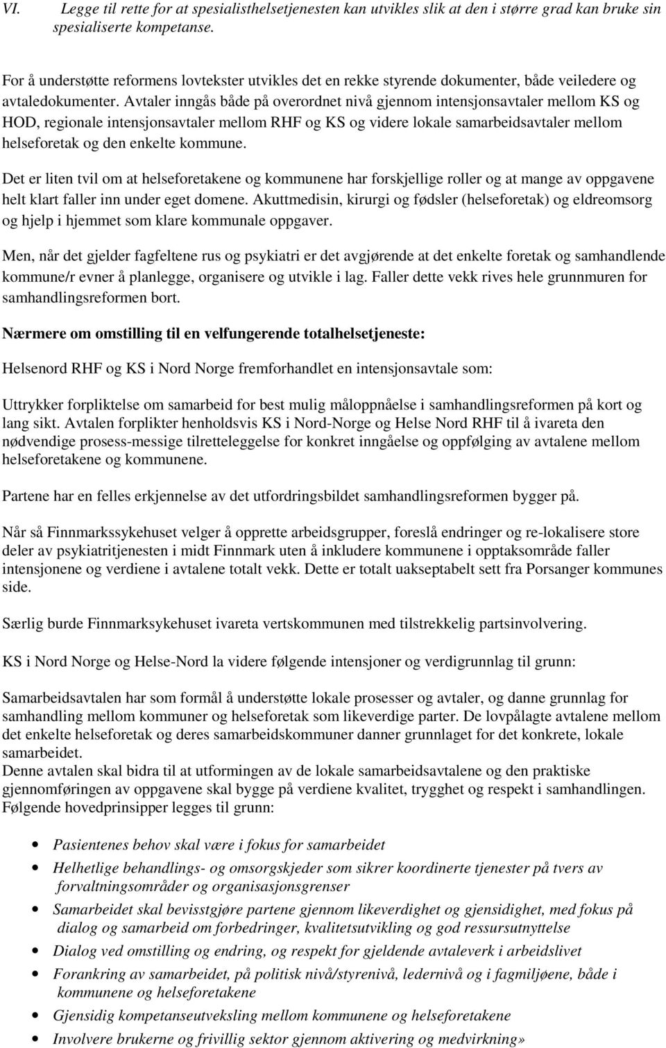 Avtaler inngås både på overordnet nivå gjennom intensjonsavtaler mellom KS og HOD, regionale intensjonsavtaler mellom RHF og KS og videre lokale samarbeidsavtaler mellom helseforetak og den enkelte